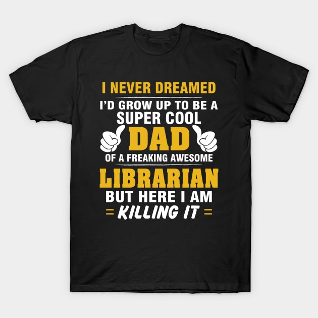 LIBRARIAN Dad  – Super Cool Dad Of Freaking Awesome LIBRARIAN T-Shirt by rhettreginald